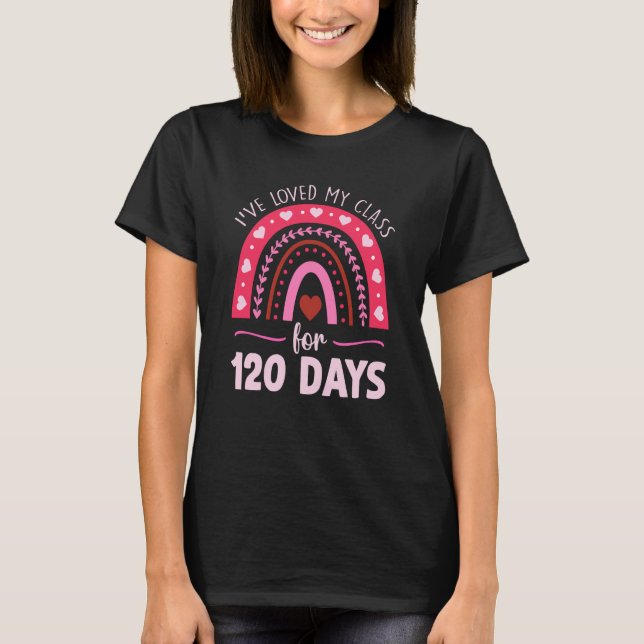 I've Loved My Class For 120 Days Rainbow For Stude T-Shirt (Front)