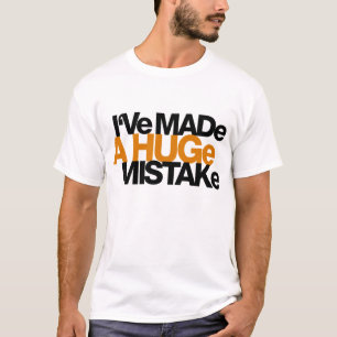 I've Made a Huge Mistake T-Shirt