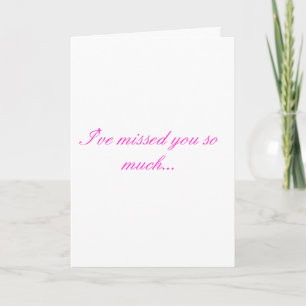 I've missed you so much... card