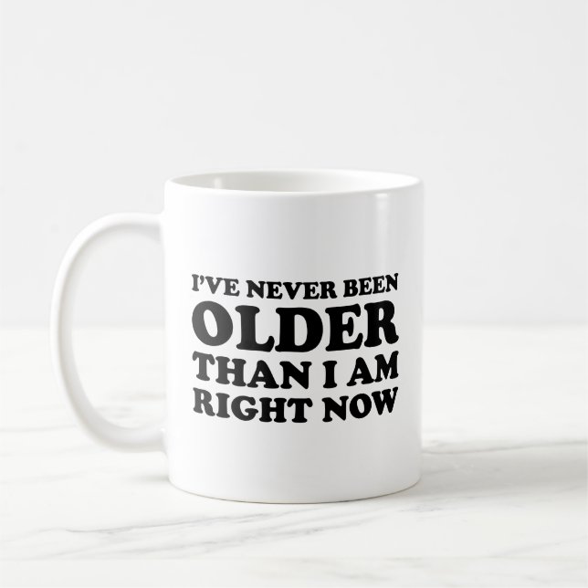 I've never been older than I am right now. Coffee  Mug (Left)