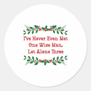 I've Never Even Met One Wise Man Let Alone Three Classic Round Sticker
