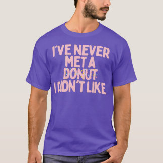 Ive Never Met A Doughnut I Didnt Like T-Shirt