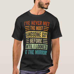 I've Never Met The Most Handsome Guy Before 2 T-Shirt