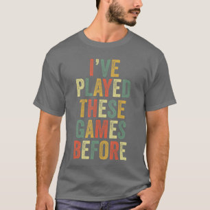 Ive Playedhese Games Before Meme Funny Gamer Gamin T-Shirt