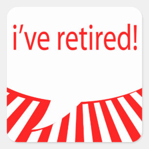 i've retired! (comic bubble) square sticker