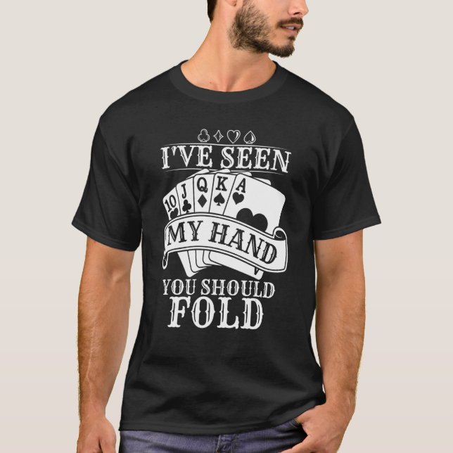 I've Seen My Hand You Should Fold  Casino Poker T-Shirt (Front)
