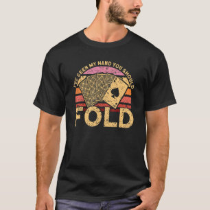 I've Seen My Hand You Should Fold Gambler Poker Pl T-Shirt