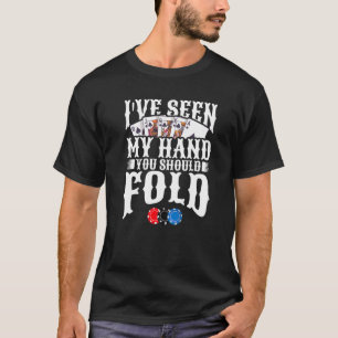 I've Seen My Hand You Should Fold Poker Gambling T-Shirt