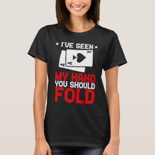 I've Sen My Hand You Should Fold Card Games Gamble T-Shirt