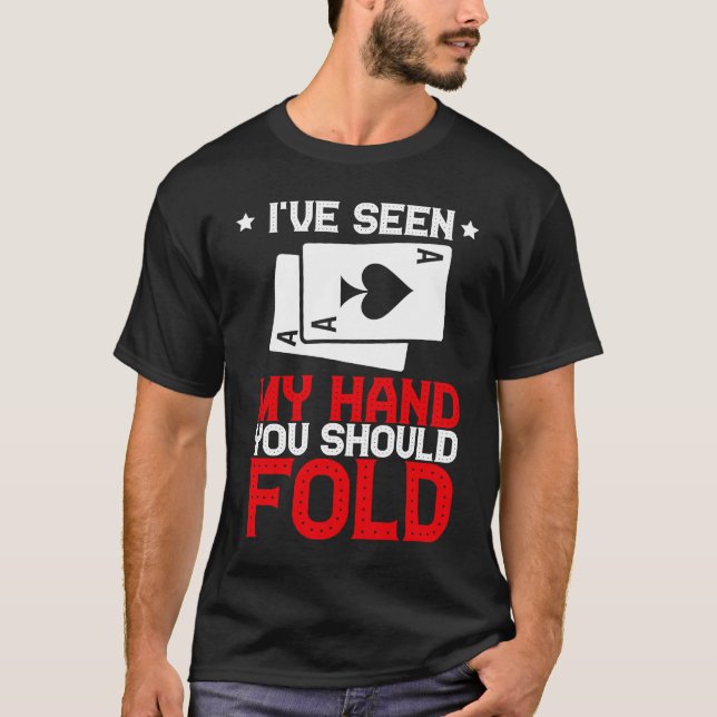 I've Sen My Hand You Should Fold Card Games Gamble T-Shirt (Front)