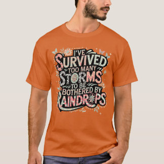 Ive Survive Many Storms to Be Bothered by Raindrop T-Shirt