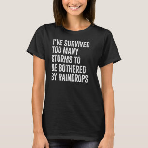 I've Survived Too Many Storms To Be Bothered By Ra T-Shirt