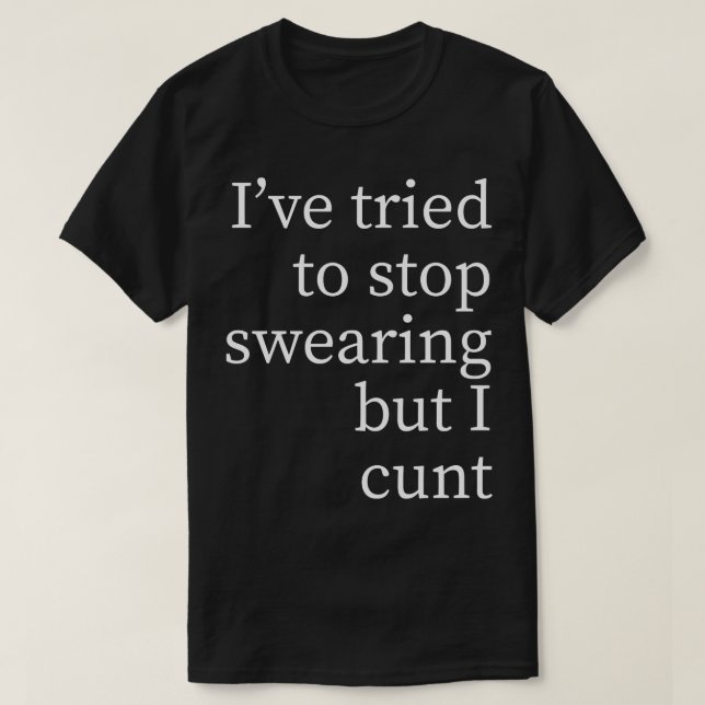 Ive tried to stop swearing but I T-Shirt (Design Front)