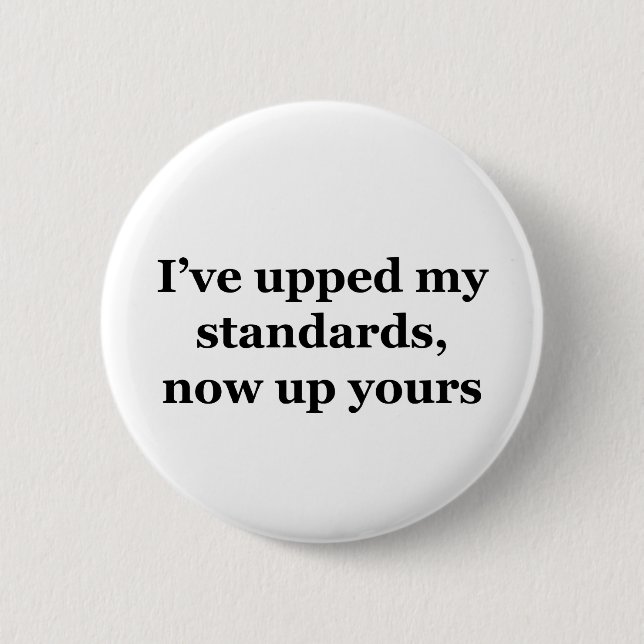 I've Upped My Standards, Now Up Yours 6 Cm Round Badge (Front)