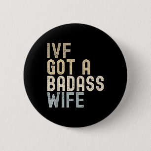 Ivf Dad, Ivf Got A Bad Wife 6 Cm Round Badge