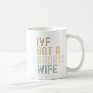 Ivf Dad, Ivf Got A Bad Wife  Coffee Mug