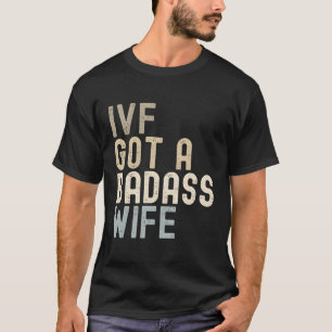 Ivf Dad Ivf Got A Badass T-Shirt