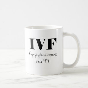 IVF: Emptying bank accounts since 1978 Coffee Mug