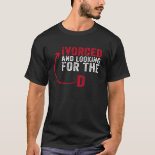 Ivorced And Looking For The D Funny Online Dating T-Shirt