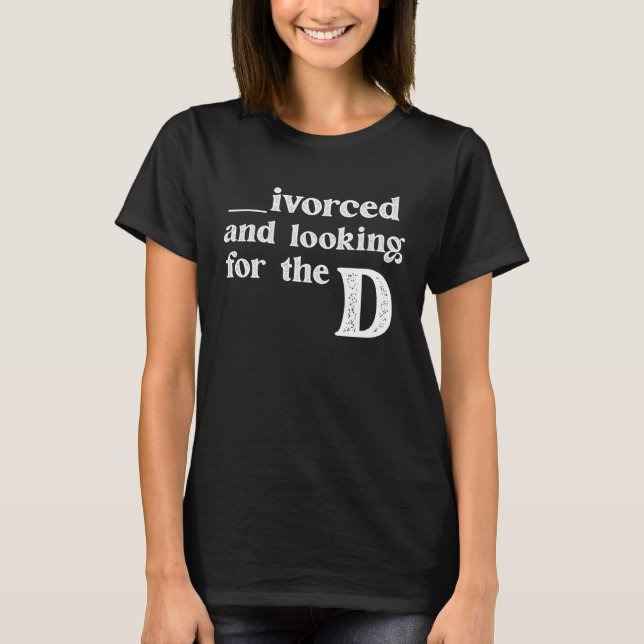 Ivorced And Looking For The D Funny Online Dating  T-Shirt (Front)