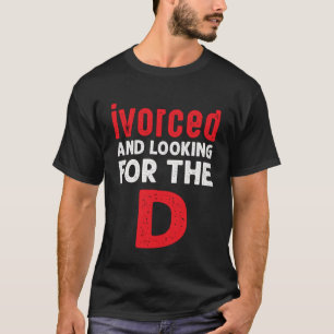 Ivorced And Looking For The D Funny Online Dating  T-Shirt