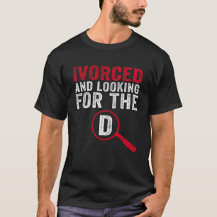 Ivorced And Looking For The D Funny Online Dating T-Shirt