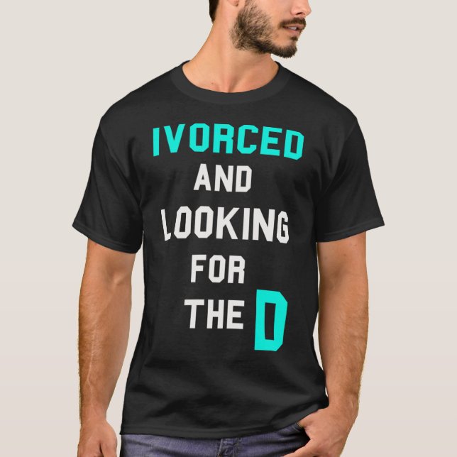 Ivorced And Looking For The D Funny Online Dating  T-Shirt (Front)
