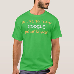Ix27d like to thank Google for my degree T-Shirt