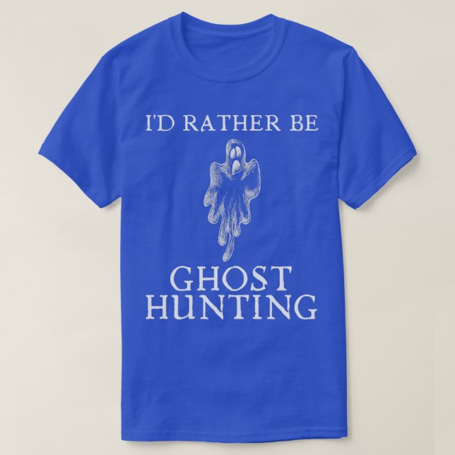 Ix27d Rather Be Ghost Hunting 12 T-Shirt (Design Front)