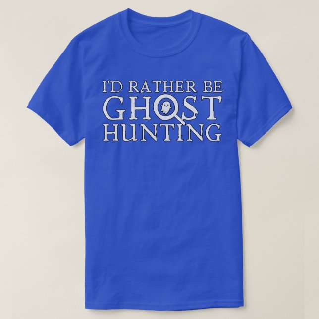 Ix27d Rather Be Ghost Hunting 30 T-Shirt (Design Front)