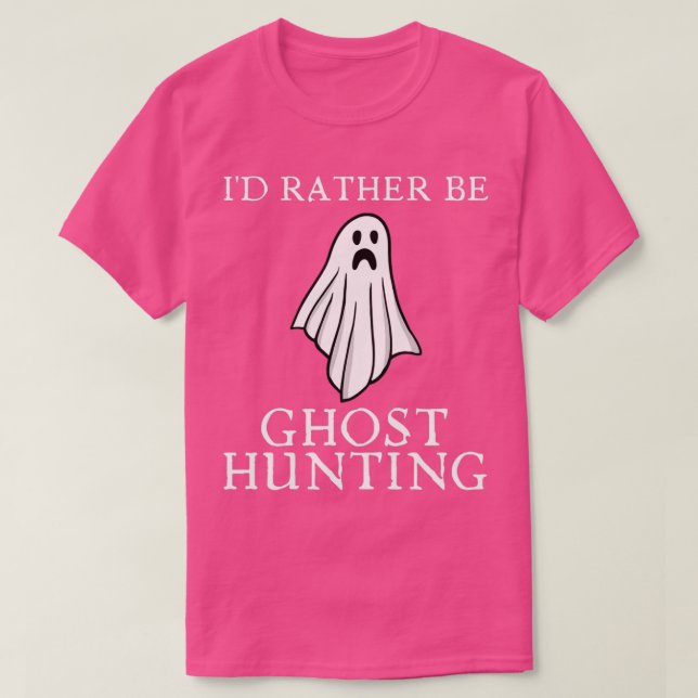 Ix27d Rather Be Ghost Hunting 32 T-Shirt (Design Front)