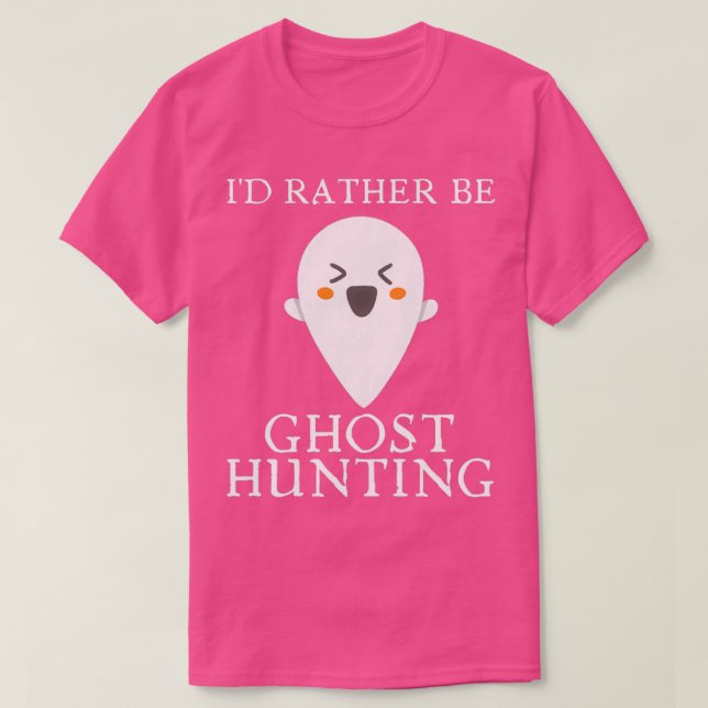 Ix27d Rather Be Ghost Hunting 34 T-Shirt (Design Front)