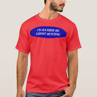 ix27d rather be ghost hunting 4 T-Shirt