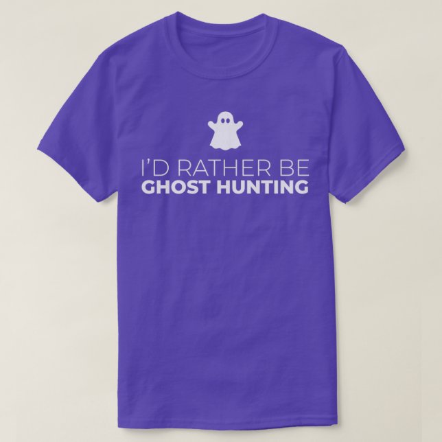 Ix27d Rather Be Ghost Hunting 7 T-Shirt (Design Front)