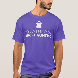 Ix27d Rather Be Ghost Hunting 7 T-Shirt