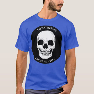 Ix27d Rather Be Ghost Hunting Skull Sticker T-Shirt