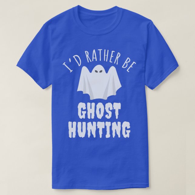 Ix27d Rather Be Ghost Hunting Spooky Ghost T-Shirt (Design Front)