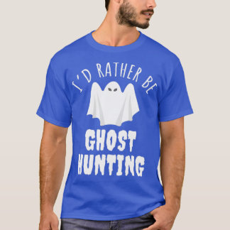 Ix27d Rather Be Ghost Hunting Spooky Ghost T-Shirt