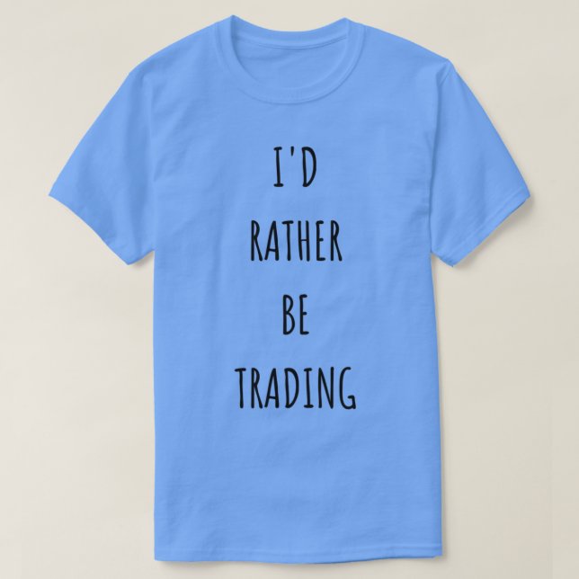 Ix27d Rather Be Trading 4 T-Shirt (Design Front)