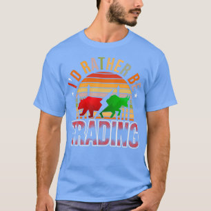Ix27d Rather Be Trading Stock Forex Trading T-Shirt