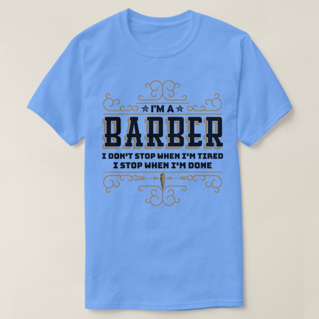 Ix27m A Barber I Donx27t Stop When Ix27m Tired I S T-Shirt (Design Front)