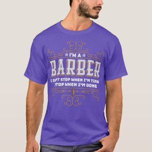 Ix27m A Barber I Donx27t Stop When Ix27m Tired I S T-Shirt