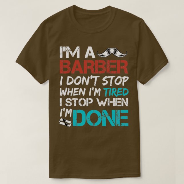 Ix27m a Barber i Donx27t Stop When Ix27m Tired I S T-Shirt (Design Front)