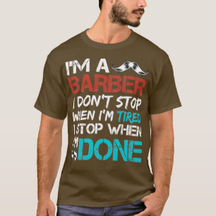 Ix27m a Barber i Donx27t Stop When Ix27m Tired I S T-Shirt