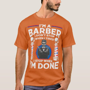 Ix27m a Barber i Donx27t Stop When Ix27m Tired I S T-Shirt
