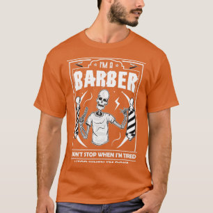 Ix27m A Barber I Donx27t Stop When Ix27m Tired I S T-Shirt