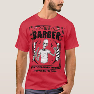 Ix27m A Barber I Donx27t Stop When Ix27m Tired I S T-Shirt