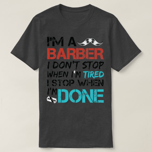 Ix27m a Barber i Donx27t Stop When Ix27m Tired I S T-Shirt (Design Front)