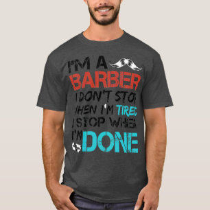 Ix27m a Barber i Donx27t Stop When Ix27m Tired I S T-Shirt