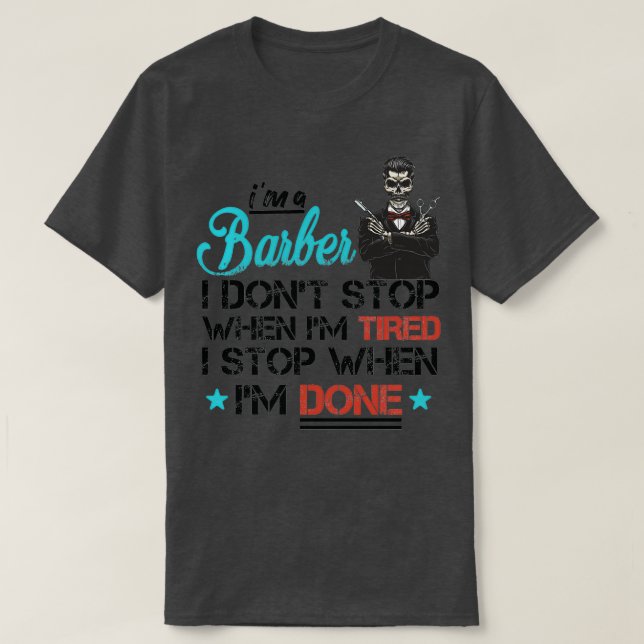 Ix27m a Barber i Donx27t Stop When Ix27m Tired I S T-Shirt (Design Front)